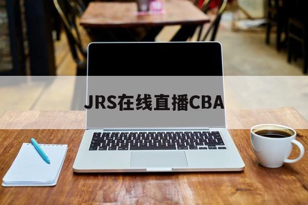 JRS在线直播CBA_(JRS在线直播德州人酋长2023年更新)  第1张