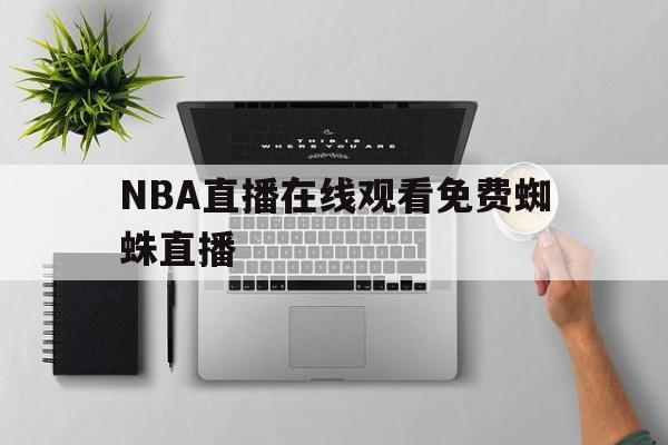 NBA直播在线观看免费蜘蛛直播_(nba直播在线观看免费蜘蛛直播吧)