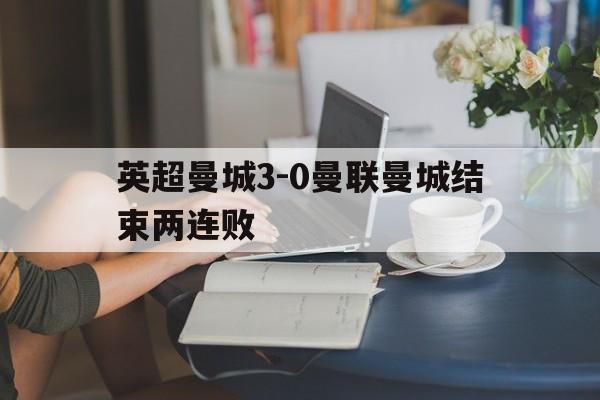 包含英超曼城3-0曼联曼城结束两连败的词条  第1张