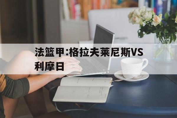 法篮甲:格拉夫莱尼斯VS利摩日