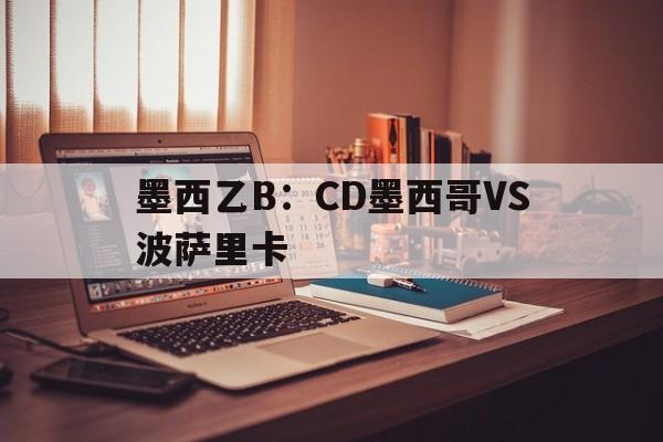 墨西乙B：CD墨西哥VS波萨里卡的简单介绍