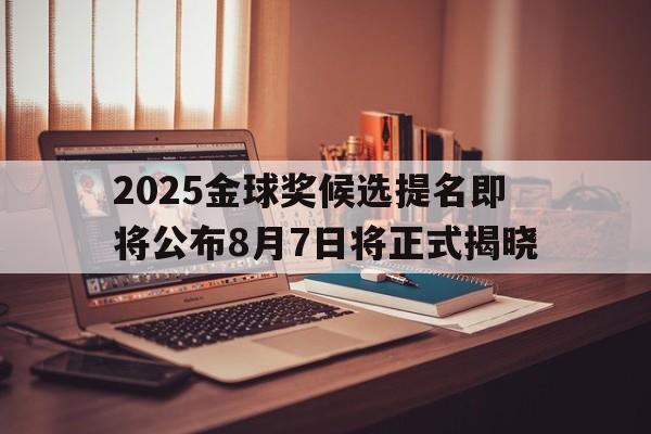 2025金球奖候选提名即将公布8月7日将正式揭晓的简单介绍  第1张