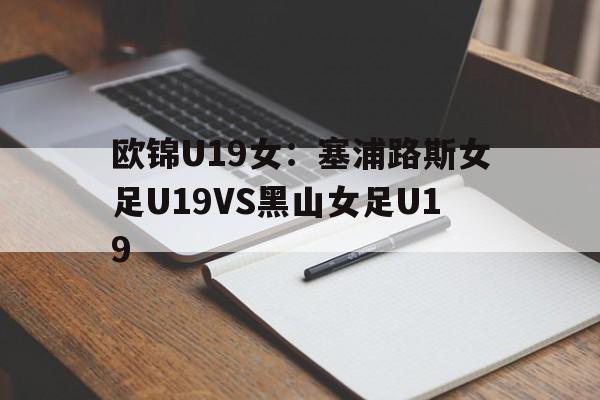 欧锦U19女：塞浦路斯女足U19VS黑山女足U19的简单介绍  第1张