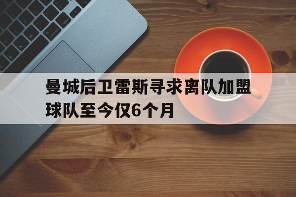 曼城后卫雷斯寻求离队加盟球队至今仅6个月  第1张