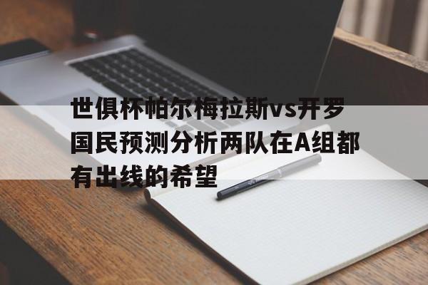 关于世俱杯帕尔梅拉斯vs开罗国民预测分析两队在A组都有出线的希望的信息  第1张