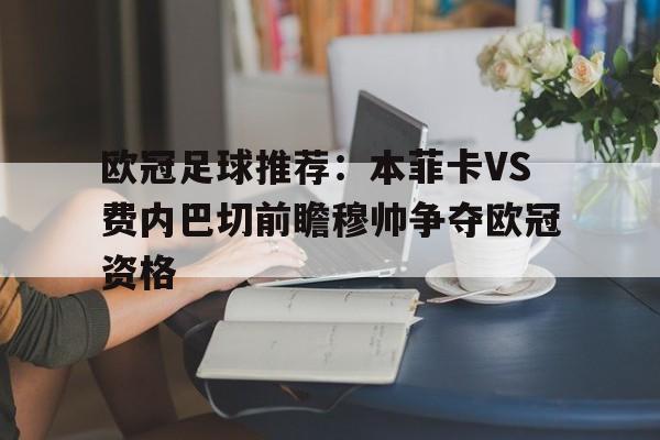 关于欧冠足球推荐：本菲卡VS费内巴切前瞻穆帅争夺欧冠资格的信息  第1张